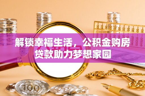 平塘解锁幸福生活，公积金购房贷款助力梦想家园