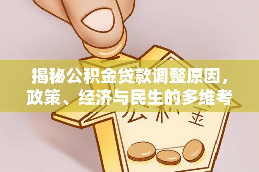 平塘揭秘公积金贷款调整原因，政策、经济与民生的多维考量