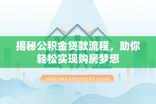 平塘揭秘公积金贷款流程，助你轻松实现购房梦想