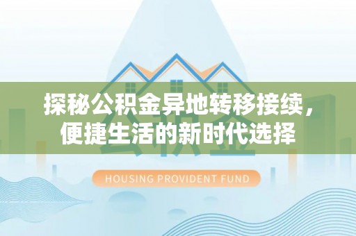 平塘探秘公积金异地转移接续，便捷生活的新时代选择