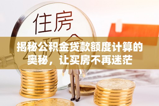 平塘揭秘公积金贷款额度计算的奥秘，让买房不再迷茫