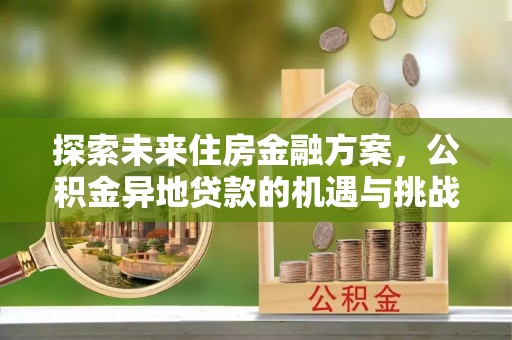 平塘探索未来住房金融方案，公积金异地贷款的机遇与挑战