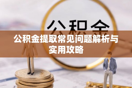 平塘公积金提取常见问题解析与实用攻略