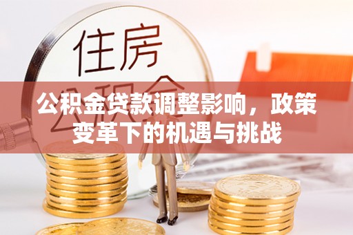 平塘公积金贷款调整影响，政策变革下的机遇与挑战