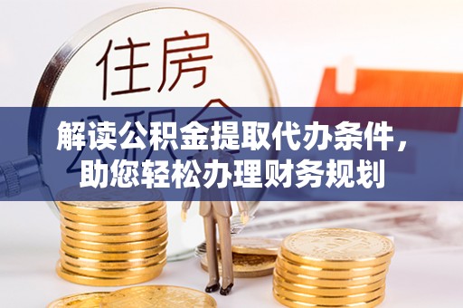 平塘解读公积金提取代办条件，助您轻松办理财务规划