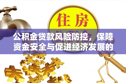 平塘公积金贷款风险防控，保障资金安全与促进经济发展的平衡之道