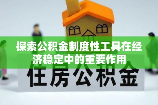 平塘探索公积金制度性工具在经济稳定中的重要作用