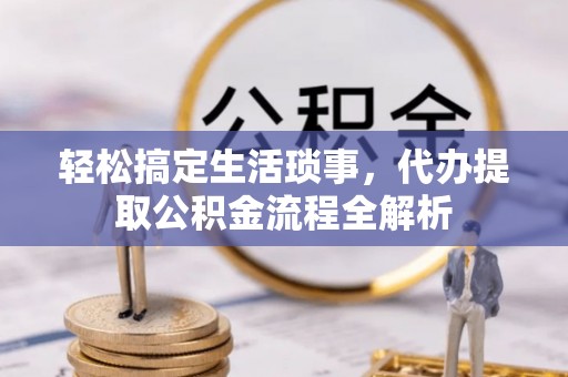 平塘轻松搞定生活琐事，代办提取公积金流程全解析