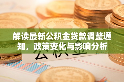 平塘解读最新公积金贷款调整通知，政策变化与影响分析
