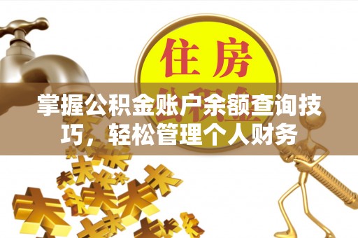 平塘掌握公积金账户余额查询技巧，轻松管理个人财务