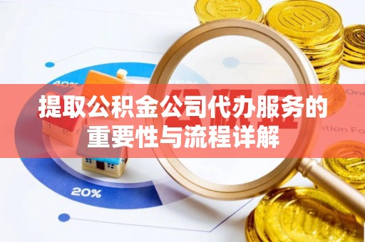 平塘提取公积金公司代办服务的重要性与流程详解