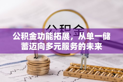 平塘公积金功能拓展，从单一储蓄迈向多元服务的未来