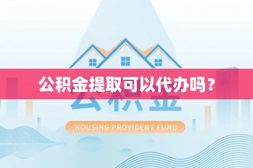 平塘公积金提取可以代办吗？