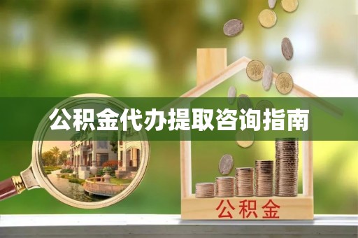 平塘公积金代办提取咨询指南