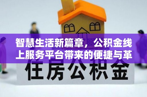 平塘智慧生活新篇章，公积金线上服务平台带来的便捷与革新