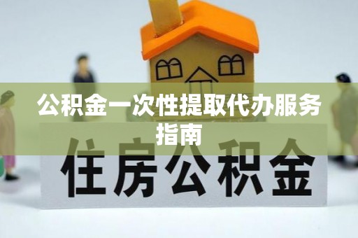 平塘公积金一次性提取代办服务指南