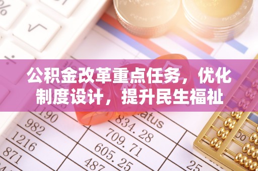 平塘公积金改革重点任务，优化制度设计，提升民生福祉