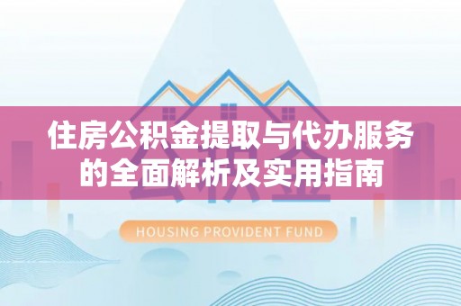 平塘住房公积金提取与代办服务的全面解析及实用指南