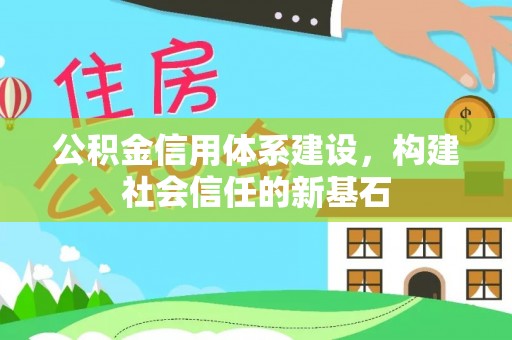 平塘公积金信用体系建设，构建社会信任的新基石