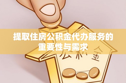 平塘提取住房公积金代办服务的重要性与需求