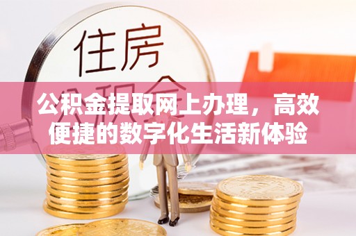 平塘公积金提取网上办理，高效便捷的数字化生活新体验