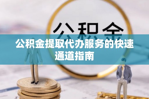 平塘公积金提取代办服务的快速通道指南