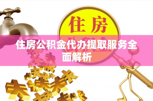平塘住房公积金代办提取服务全面解析