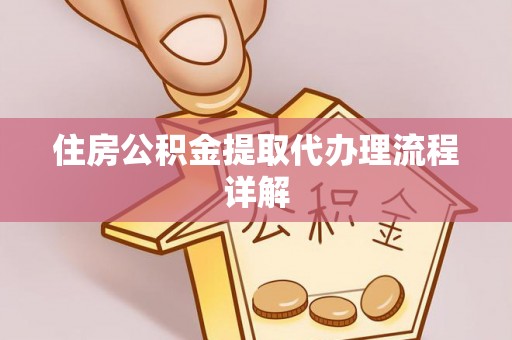 平塘住房公积金提取代办理流程详解