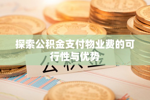 平塘探索公积金支付物业费的可行性与优势
