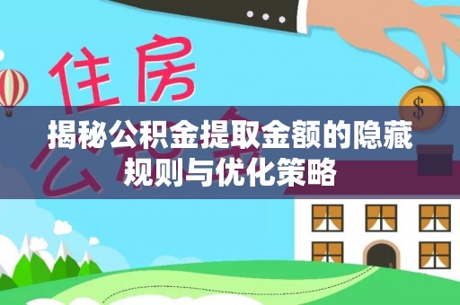 平塘揭秘公积金提取金额的隐藏规则与优化策略