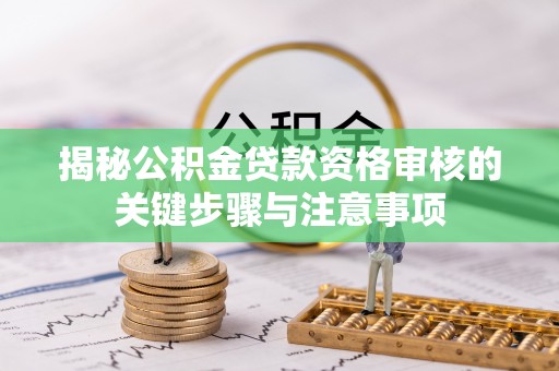平塘揭秘公积金贷款资格审核的关键步骤与注意事项