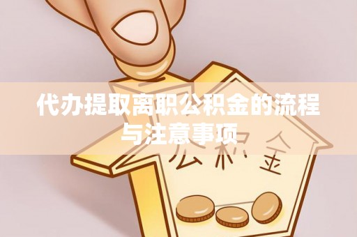 平塘代办提取离职公积金的流程与注意事项