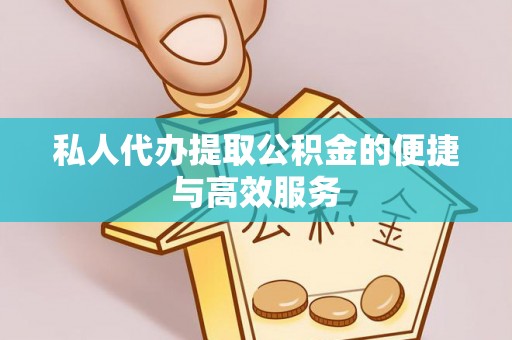 平塘私人代办提取公积金的便捷与高效服务