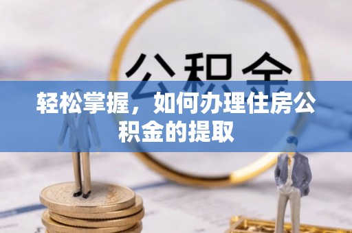 平塘轻松掌握，如何办理住房公积金的提取