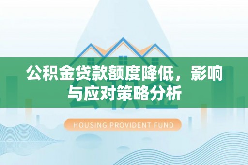 平塘公积金贷款额度降低，影响与应对策略分析