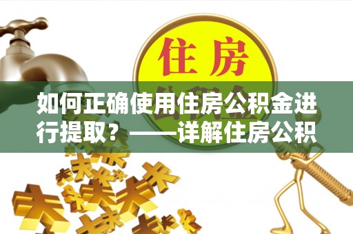 平塘如何正确使用住房公积金进行提取？——详解住房公积金代办提取流程与注意事项