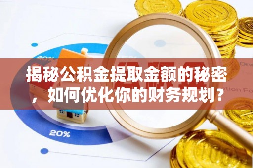 平塘揭秘公积金提取金额的秘密，如何优化你的财务规划？