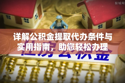 平塘详解公积金提取代办条件与实用指南，助您轻松办理
