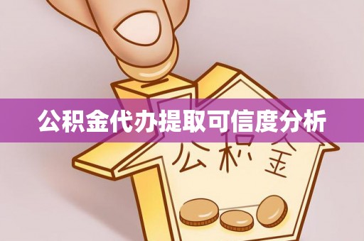 平塘公积金代办提取可信度分析