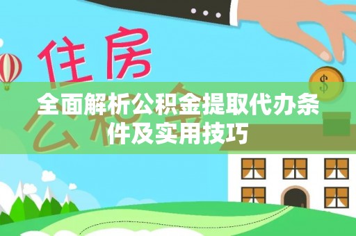 平塘全面解析公积金提取代办条件及实用技巧