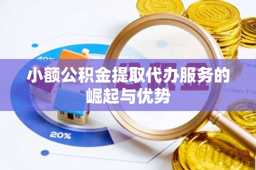 平塘小额公积金提取代办服务的崛起与优势