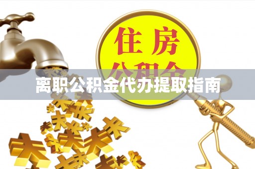 平塘离职公积金代办提取指南