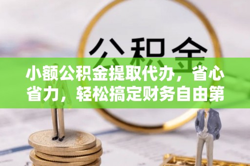 平塘小额公积金提取代办，省心省力，轻松搞定财务自由第一步