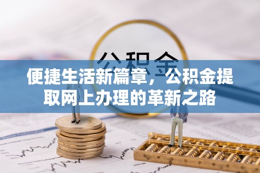 平塘便捷生活新篇章，公积金提取网上办理的革新之路