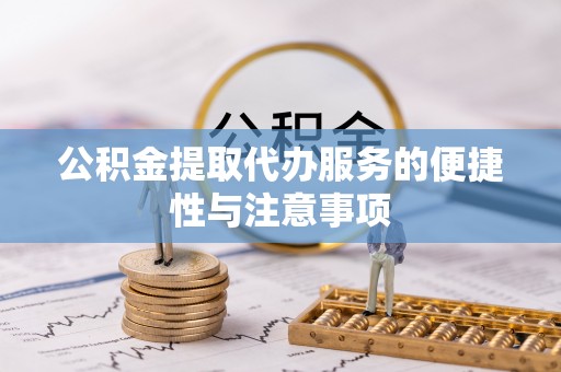 平塘公积金提取代办服务的便捷性与注意事项