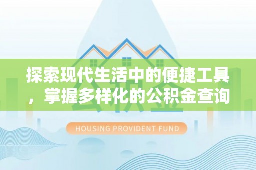 平塘探索现代生活中的便捷工具，掌握多样化的公积金查询方式