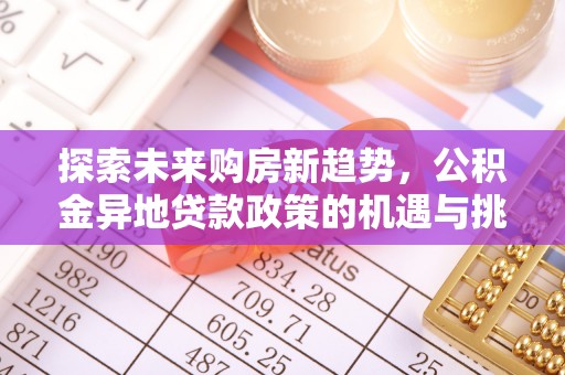 平塘探索未来购房新趋势，公积金异地贷款政策的机遇与挑战
