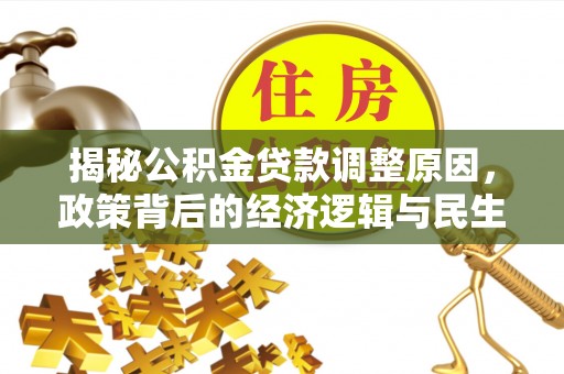 平塘揭秘公积金贷款调整原因，政策背后的经济逻辑与民生考量