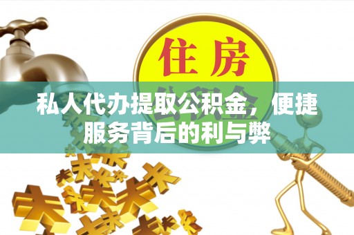 平塘私人代办提取公积金，便捷服务背后的利与弊