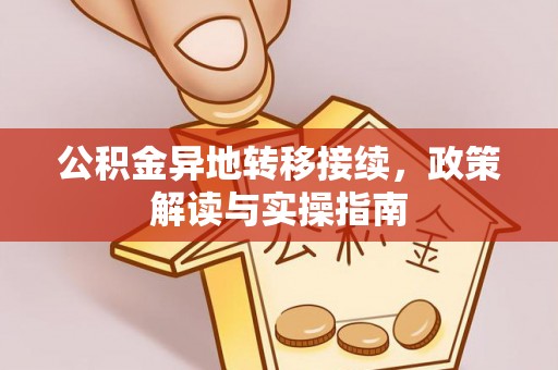 平塘公积金异地转移接续，政策解读与实操指南